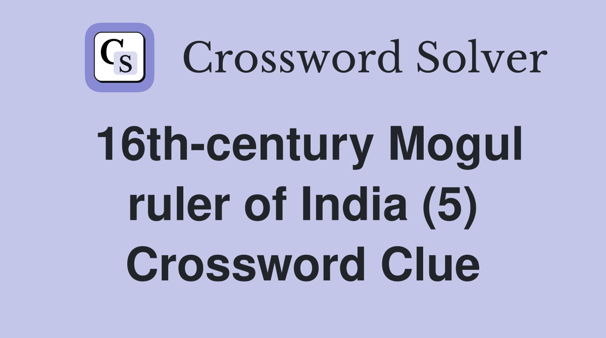 16thcentury Mogul ruler of India (5) Crossword Clue Answers